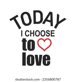  	
Today i choose to love typography t shirt design vector illustration ready to print