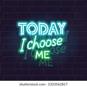 Today i choose me neon poster. Motivational mental health glowing sign. Isolated illustration on brick wall background.