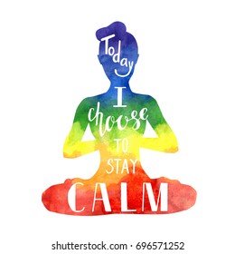 Today I choose to stay calm. Vector yoga illustration with hand lettering. Isolated silhouette of slim woman meditating in lotus position, bright vibrant watercolor texture in rainbow colors. 