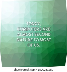 Today computers are almost second nature to most of us
