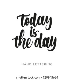 Today is the day. Hand drawn motivational quote. Modern brush pen lettering. Can be used for print (bags, t-shirts, home decor, posters, cards) and for web (banners, blogs, advertisement).