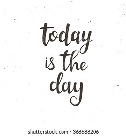 Today is the day. Hand drawn typography poster. T shirt hand lettered calligraphic design. Inspirational vector typography
