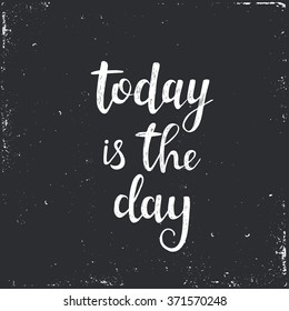 Today is the day. Hand drawn typography poster. T shirt hand lettered calligraphic design. Inspirational vector typography