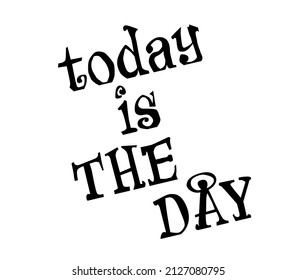 Today is the day inspiration quote. vector illustration poster. Black lettering on white background. 