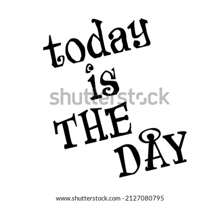 Today is the day inspiration quote. vector illustration poster. Black lettering on white background. 