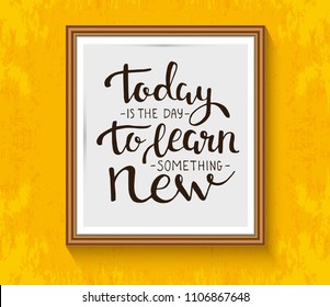 Today is the day to learn something new. Vector motivation quote in wood frame