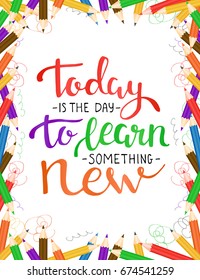 Today is the day to learn something new. Colorful lettering with colorful pencils. Lettering about education