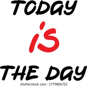 Today is the day Lettering quote for motivation, hand drawn lettering style sign with inspirational slogan