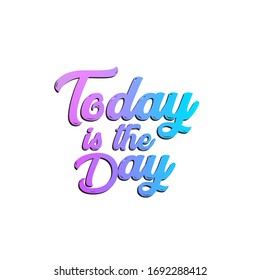 Today is the day, motivational calligraphic typography, gradient vector design