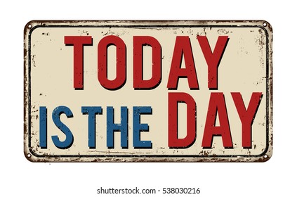 Today is the day on  vintage rusty metal sign on a white background, vector illustration