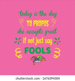 Today Is The Day To Propose She Accepts Great,If Not Just Say T-shirt.April Fool's Day T-shirt And Vector Design.