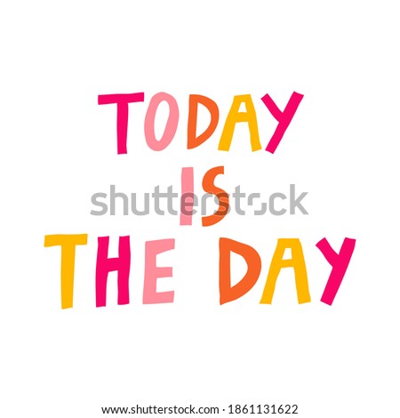 Today is the day quote isolated on white background. Fun hand drawn multicolored lettering. Positive phrase for special occasion. Trendy print design for card, poster. Modern vector illustration