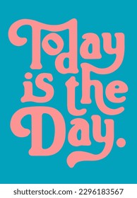 TODAY IS THE DAY ,retro slogan graphic for t-shirt, vector 