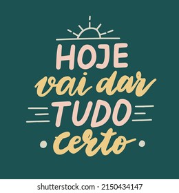 Today everything is gonna be okay - words in portuguese. Hand drawn vector illustration isolated on white background. Interior poster, greeting card, clothes print. Cute motivational quote.