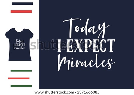Today I expect miracles t shirt design 