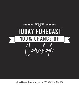 Today forecast 100 percent chance of corn hole. Corn hole gaming typography quote design. Corn hole retro vintage style design.