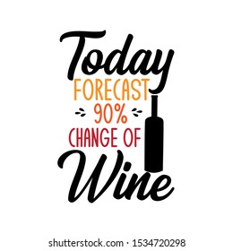 Today forecast 90% change of wine-funny text with bottle. Perfect for posters, greeting cards, textiles,T- shirt and gifts.
