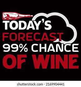 TODAY FORECAST 99% CHANCE OF WINE. Wine t shirt and mug design vector illustration