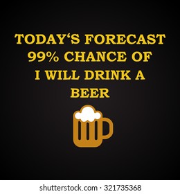 Today forecast - I will drink a beer - funny inscription template