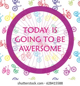 Today is going to be awesome. Motivation and inspiration background with bicycles. Fashion style slogan graphic for t-shirt. Trendy simple badge for posters and banners. Vector Illustration