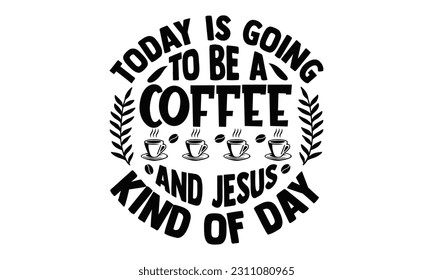 Hoy Va a ser un café y un día como Jesús - Diseño SVG escolar, aislado en fondo blanco, Ilustración para impresiones en camisetas, bolsas, carteles, tarjetas y Mug.