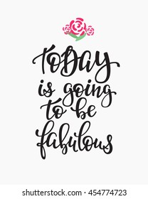 Today is Going to be Fabulous quote lettering. Calligraphy inspiration graphic design typography element. Hand written postcard. Cute simple vector sign.