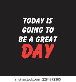 Today is going to be a great day. Vector Phrase. Typography T-shirt and Tote Bag Design. Inspirational quote hand-lettering card-Motivational typography