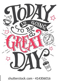 Today is going to be a great day. Inspirational quote hand-lettering card. Motivational typography for cards, wall prints and posters. Home decor plaque and sign isolation on white background