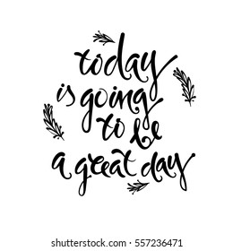 Today is going to be a great day. Vector hand drawn letters, phrase, postcard, motivation