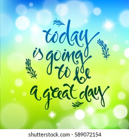 Today is going to be a great day. Vector hand drawn letters, phrase, postcard, motivation