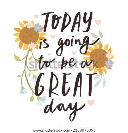 Today is going to be a great day. Positive affirmation. Inspirational quote. Hand written Motivational quote. Sunflower flowers