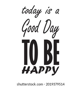 today is a good day to be happy