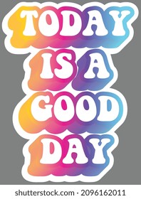 Today is a good day. Colorful text, isolated on simple background. Sticker for stationery. Ready for printing. Trendy graphic design element. Retro font calligraphy in 60s funky style. Vector EPS 10. 