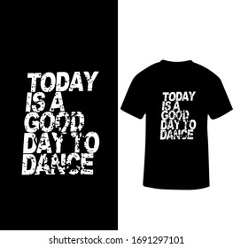 Today is A Good Day To Dance-dancing day T-shirt Vector. 