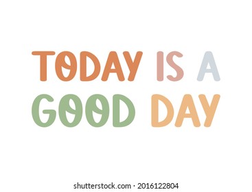 Today is a good day hand drawn banner. Cheerful phrase, cute colorful greeting card. Positive, motivational slogan isolated on white background. Vector encouraging illustration. Contemporary quote