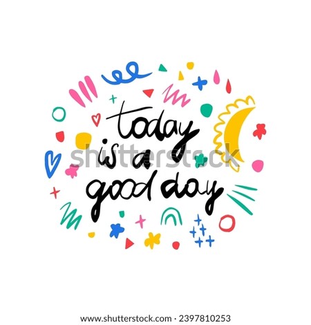 Today is a good day. Hand drawn lettering phrase, quote. Vector illustration card design. Motivational, inspirational message saying. Modern freehand style illustration with doodles