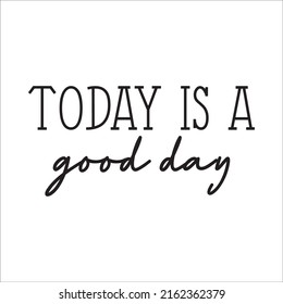 Today Is A Good Day To Have A Good Day