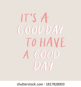 Today is a good day to have a good day - Inspirational quote handwritten. Good for posters, t-shirts, prints, cards, banners. Hand lettering, typographic element for your design.