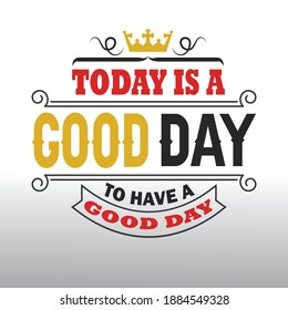 Today Is A Good Day To Have A Good Day. Typography Design Concept.