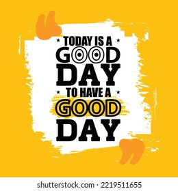 Today Is A Good Day To Have A Good Day. Work For It.  Inspiring Creative Motivation Quote. Vector Typography Poster Design Concept. Strong Vector Training Inspiration Concept On Grunge Background