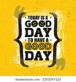 Today Is A Good Day To Have A Good Day. Work For It. Inspiring Creative Motivation Quote. Vector Typography Poster Design Concept. Strong Vector Training Inspiration Concept On Grunge Background