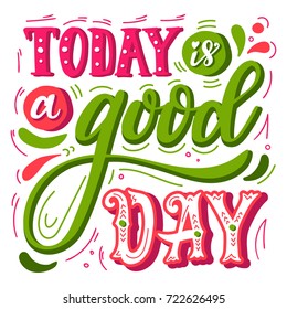 Today is a Good Day. Inspirational Quote. Hand Drawn Vintage Illustration with Hand-Lettering. Great Typography for Poster, Card or Invitation