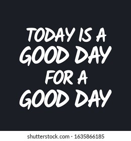 Today is a good day for a good day - Inspirational good day quotes