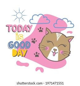 today is a good day with kitten face, hand drawing animal character. Vector print for tee shirt, character, hand drawing, animal. Vector Illustration