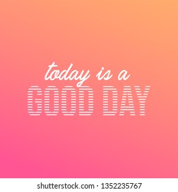 today is a good day. Life quote with modern background vector illustration