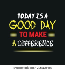 Today Is A Good Day To Make A Difference- Vector T-shirt Design