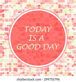 Today is a good day motivation poster on geometric background. Text lettering of an inspirational saying. Quote Typographical Poster Template, vector design