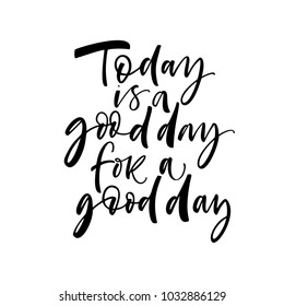 Today is a good day for a good day phrase. Ink illustration. Modern brush calligraphy. Isolated on white background.