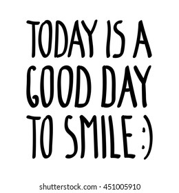 Today is a good day to smile, inspirational inscription. Greeting card calligraphy. Hand drawn lettering quote design. Photo overlay. Typography banner poster, clothing, invitation Vector illustration