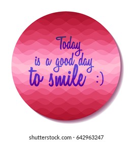 Today is a good day to smile poster or banner vector illustration with round pattern of pink curve lines. Wavy ripple stripes circle red frame and inspirational quote lettering. Text and smiley,
